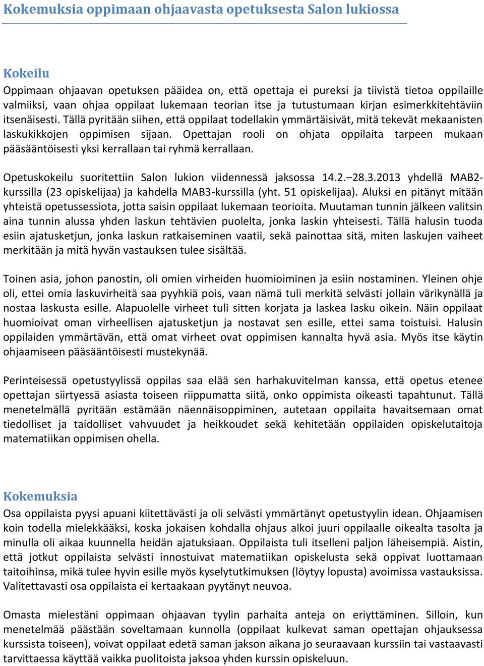 Opettajan rooli on ohjata oppilaita tarpeen mukaan pääsääntöisesti yksi kerrallaan tai ryhmä kerrallaan. Opetuskokeilu suoritettiin Salon lukion viidennessä jaksossa 14.2. 28.3.