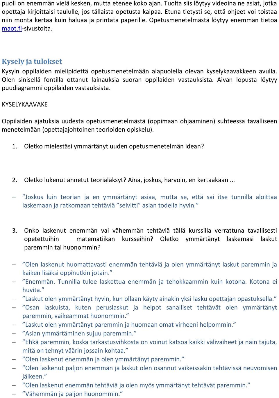 Kysely ja tulokset Kysyin oppilaiden mielipidettä opetusmenetelmään alapuolella olevan kyselykaavakkeen avulla. Olen sinisellä fontilla ottanut lainauksia suoran oppilaiden vastauksista.