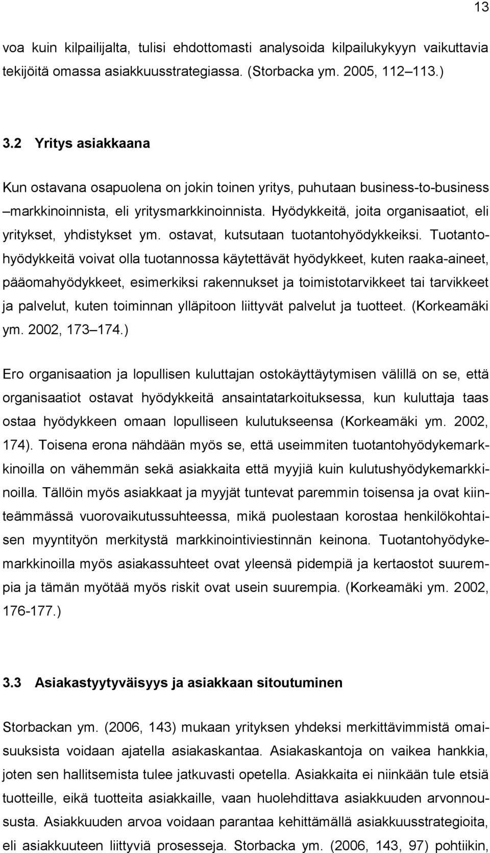 Hyödykkeitä, joita organisaatiot, eli yritykset, yhdistykset ym. ostavat, kutsutaan tuotantohyödykkeiksi.