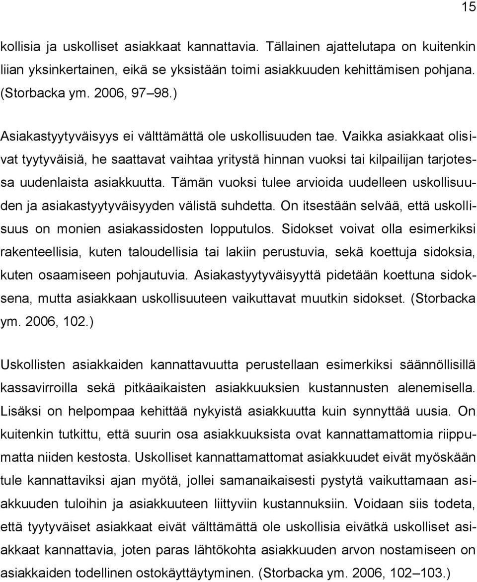 Tämän vuoksi tulee arvioida uudelleen uskollisuuden ja asiakastyytyväisyyden välistä suhdetta. On itsestään selvää, että uskollisuus on monien asiakassidosten lopputulos.