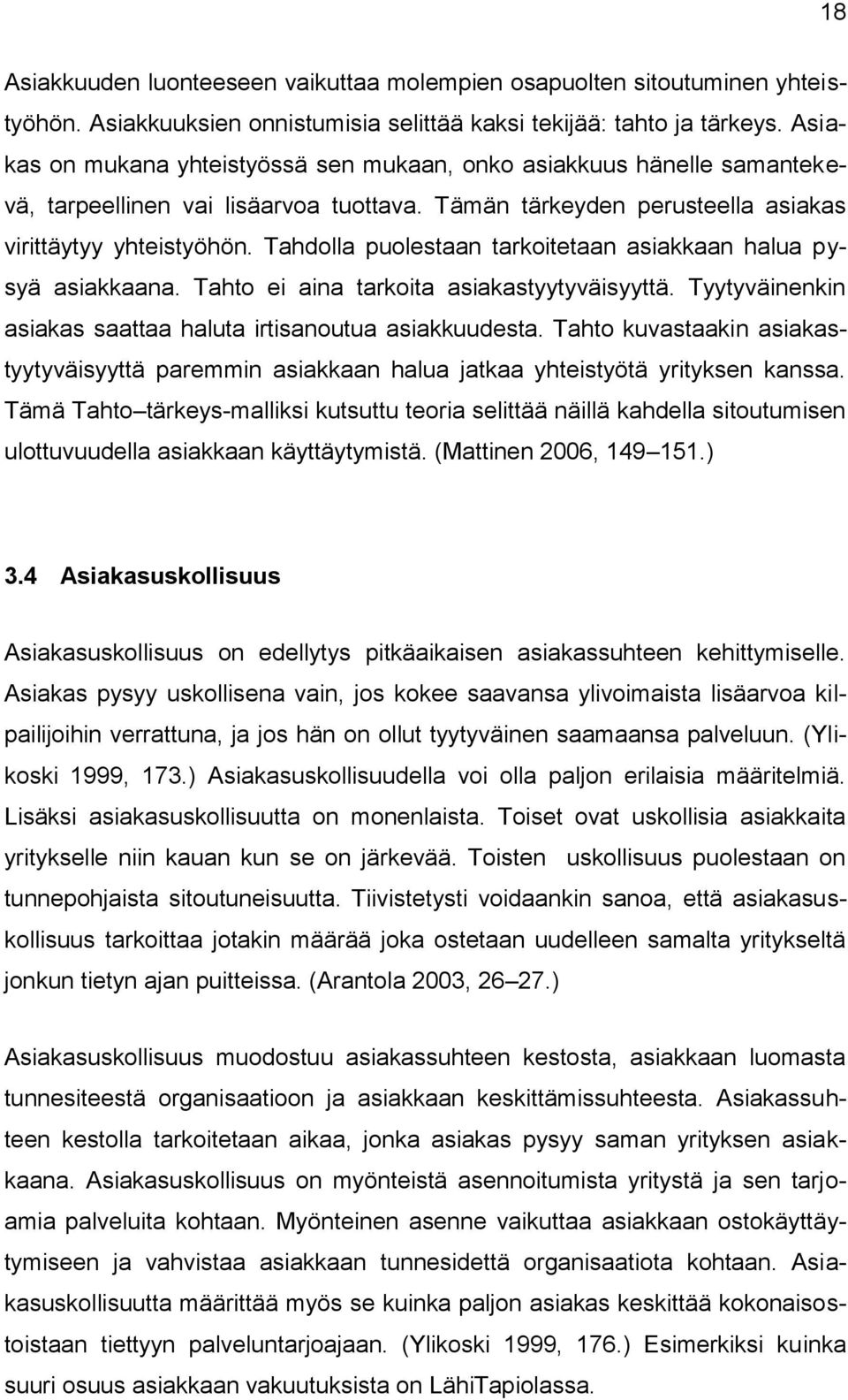 Tahdolla puolestaan tarkoitetaan asiakkaan halua pysyä asiakkaana. Tahto ei aina tarkoita asiakastyytyväisyyttä. Tyytyväinenkin asiakas saattaa haluta irtisanoutua asiakkuudesta.