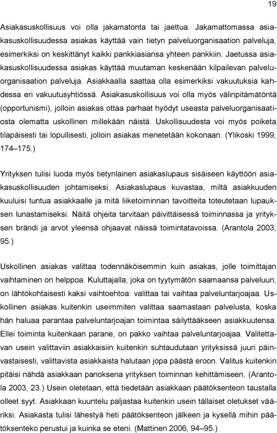 Jaetussa asiakasuskollisuudessa asiakas käyttää muutaman keskenään kilpailevan palveluorganisaation palveluja. Asiakkaalla saattaa olla esimerkiksi vakuutuksia kahdessa eri vakuutusyhtiössä.