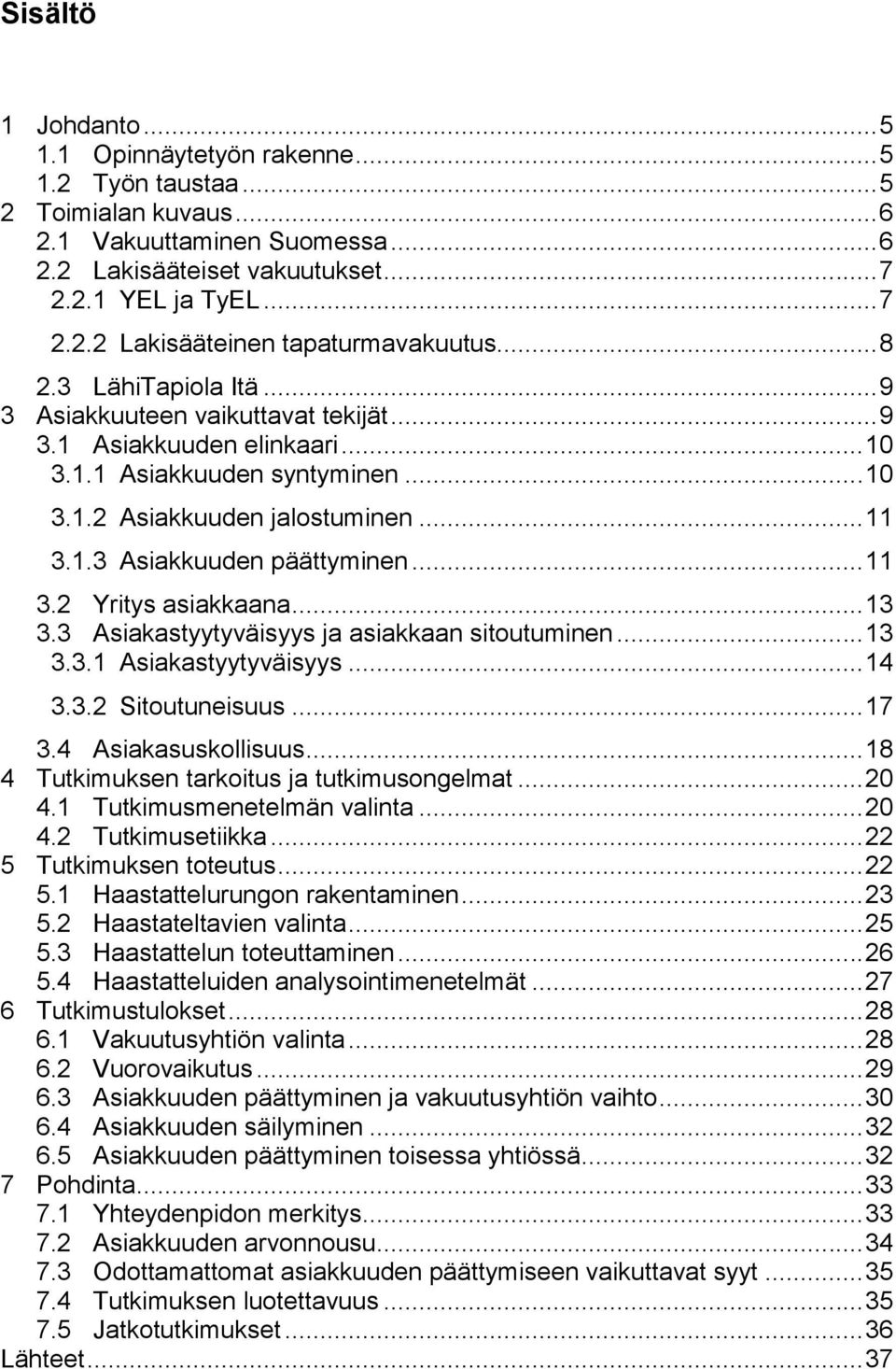 .. 11 3.2 Yritys asiakkaana... 13 3.3 Asiakastyytyväisyys ja asiakkaan sitoutuminen... 13 3.3.1 Asiakastyytyväisyys... 14 3.3.2 Sitoutuneisuus... 17 3.4 Asiakasuskollisuus.