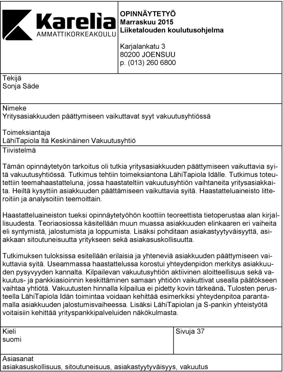 tarkoitus oli tutkia yritysasiakkuuden päättymiseen vaikuttavia syitä vakuutusyhtiössä. Tutkimus tehtiin toimeksiantona LähiTapiola Idälle.