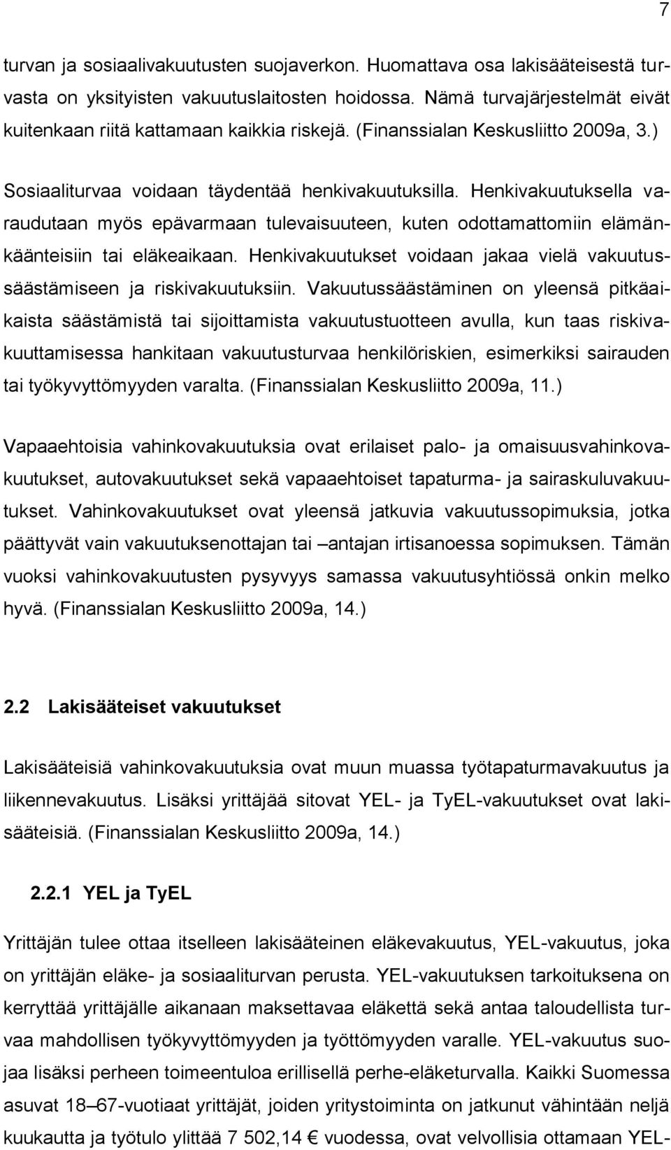 Henkivakuutuksella varaudutaan myös epävarmaan tulevaisuuteen, kuten odottamattomiin elämänkäänteisiin tai eläkeaikaan. Henkivakuutukset voidaan jakaa vielä vakuutussäästämiseen ja riskivakuutuksiin.