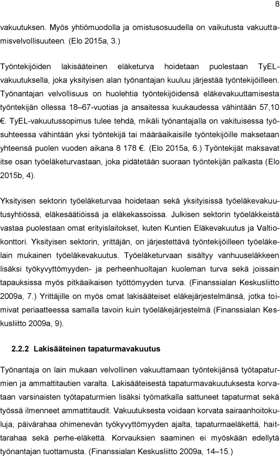 Työnantajan velvollisuus on huolehtia työntekijöidensä eläkevakuuttamisesta työntekijän ollessa 18 67-vuotias ja ansaitessa kuukaudessa vähintään 57,10.