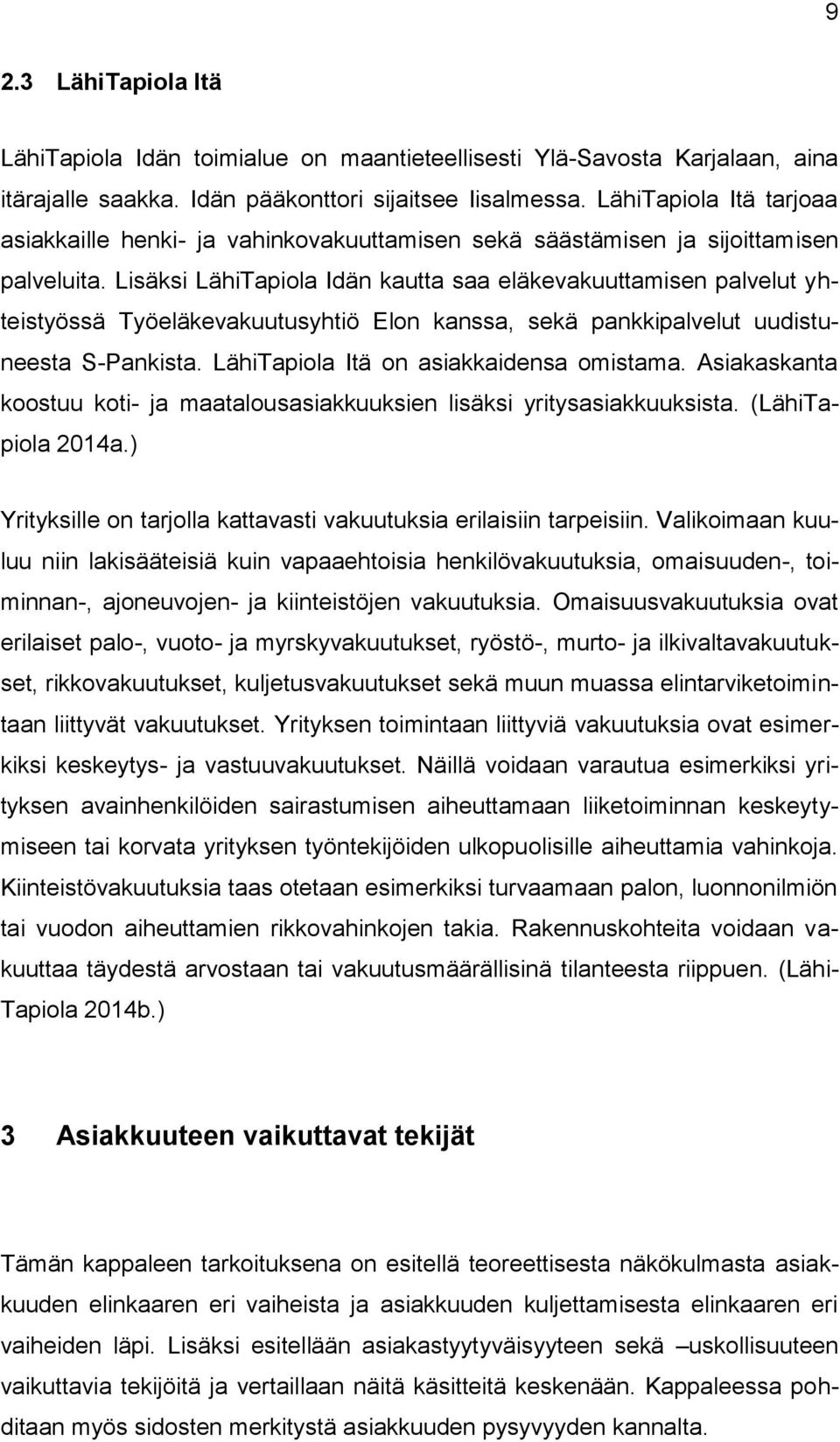 Lisäksi LähiTapiola Idän kautta saa eläkevakuuttamisen palvelut yhteistyössä Työeläkevakuutusyhtiö Elon kanssa, sekä pankkipalvelut uudistuneesta S-Pankista. LähiTapiola Itä on asiakkaidensa omistama.