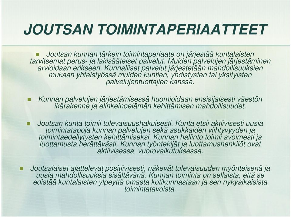 Kunnan palvelujen järjestämisessä huomioidaan ensisijaisesti väestön ikärakenne ja elinkeinoelämän kehittämisen mahdollisuudet. Joutsan kunta toimii tulevaisuushakuisesti.