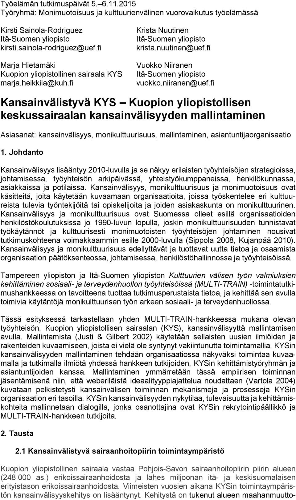 fi Kansainvälistyvä KYS Kuopion yliopistollisen keskussairaalan kansainvälisyyden mallintaminen Asiasanat: kansainvälisyys, monikulttuurisuus, mallintaminen, asiantuntijaorganisaatio 1.
