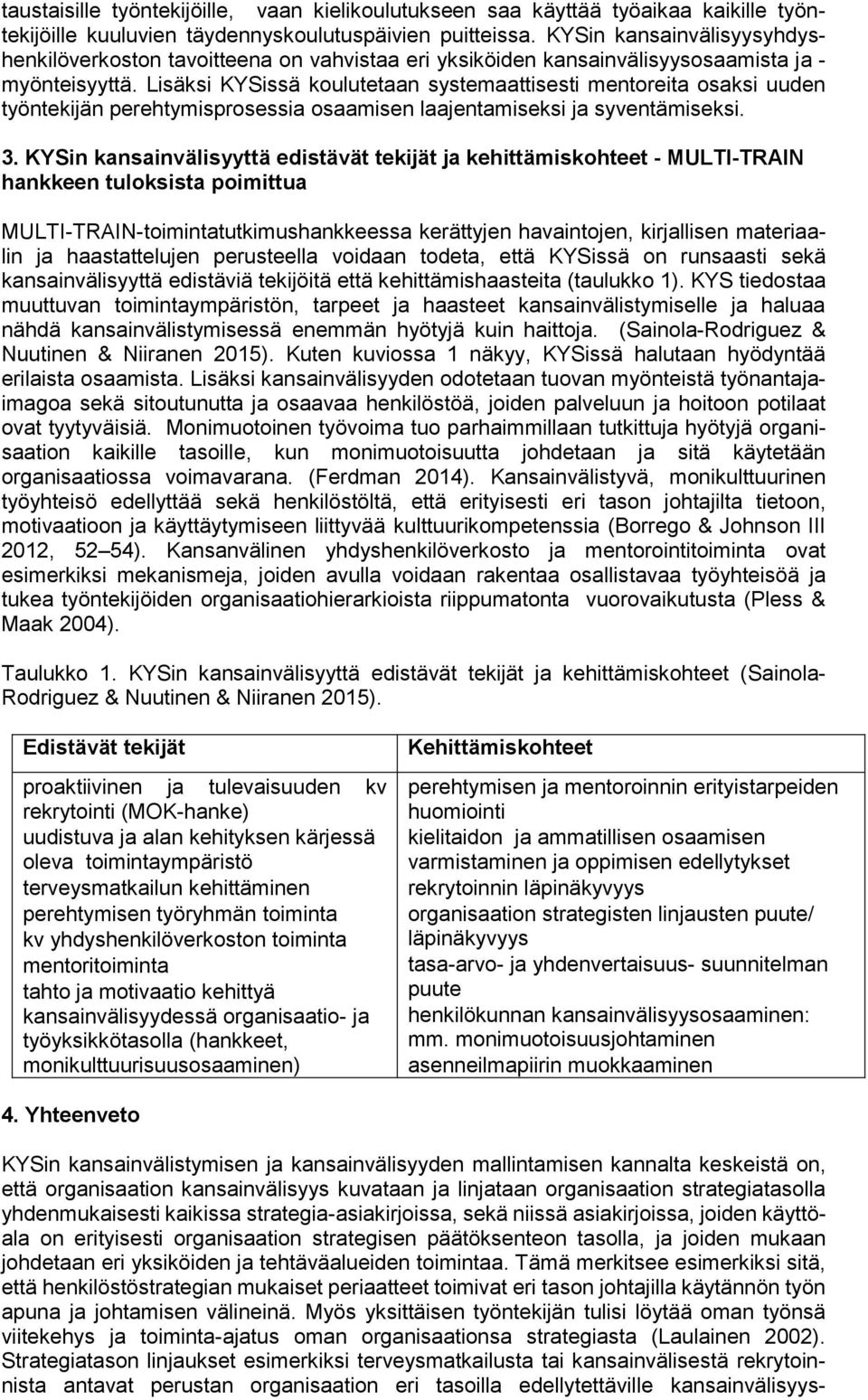 Lisäksi KYSissä koulutetaan systemaattisesti mentoreita osaksi uuden työntekijän perehtymisprosessia osaamisen laajentamiseksi ja syventämiseksi. 3.