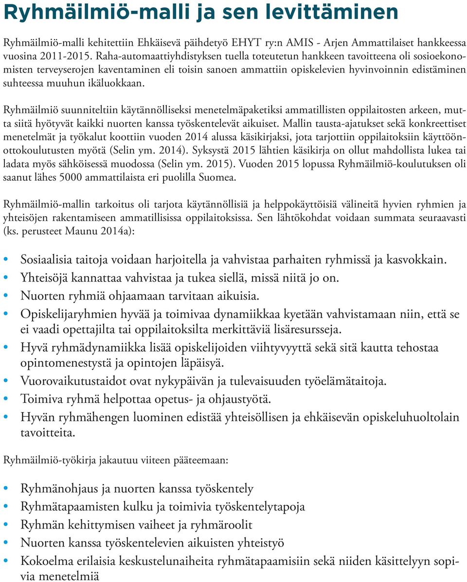 ikäluokkaan. Ryhmäilmiö suunniteltiin käytännölliseksi menetelmäpaketiksi ammatillisten oppilaitosten arkeen, mutta siitä hyötyvät kaikki nuorten kanssa työskentelevät aikuiset.