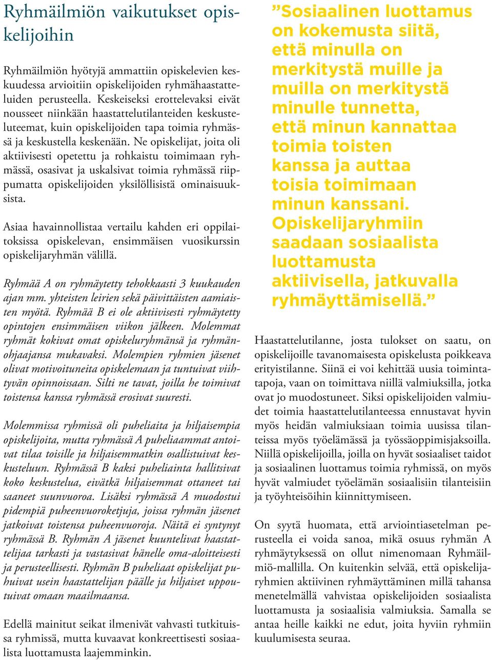 Ne opiskelijat, joita oli aktiivisesti opetettu ja rohkaistu toimimaan ryhmässä, osasivat ja uskalsivat toimia ryhmässä riippumatta opiskelijoiden yksilöllisistä ominaisuuksista.