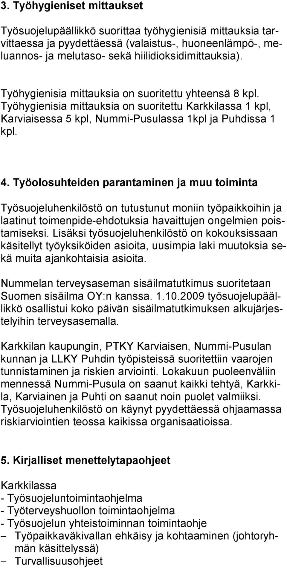 Työolosuhteiden parantaminen ja muu toiminta Työsuojeluhenkilöstö on tutustunut moniin työpaikkoihin ja laatinut toimenpide-ehdotuksia havaittujen ongelmien poistamiseksi.