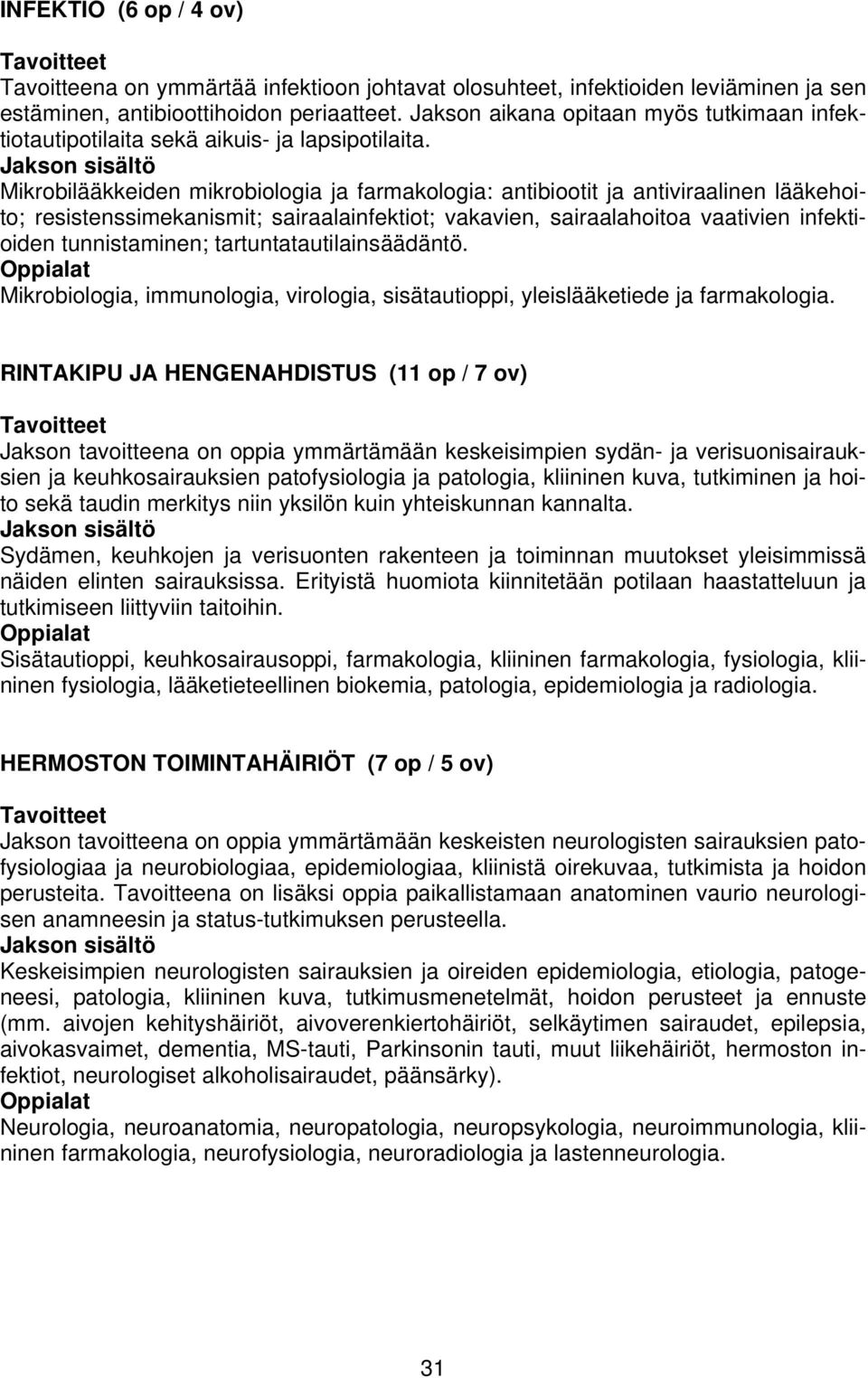 Mikrobilääkkeiden mikrobiologia ja farmakologia: antibiootit ja antiviraalinen lääkehoito; resistenssimekanismit; sairaalainfektiot; vakavien, sairaalahoitoa vaativien infektioiden tunnistaminen;