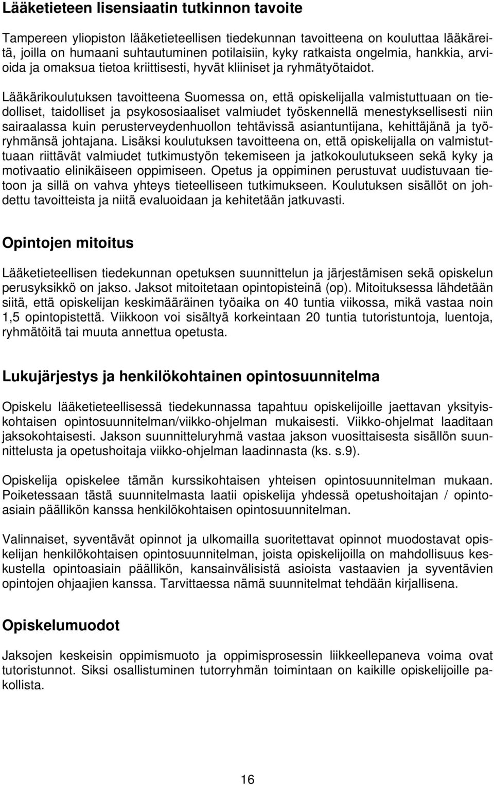 Lääkärikoulutuksen tavoitteena Suomessa on, että opiskelijalla valmistuttuaan on tiedolliset, taidolliset ja psykososiaaliset valmiudet työskennellä menestyksellisesti niin sairaalassa kuin