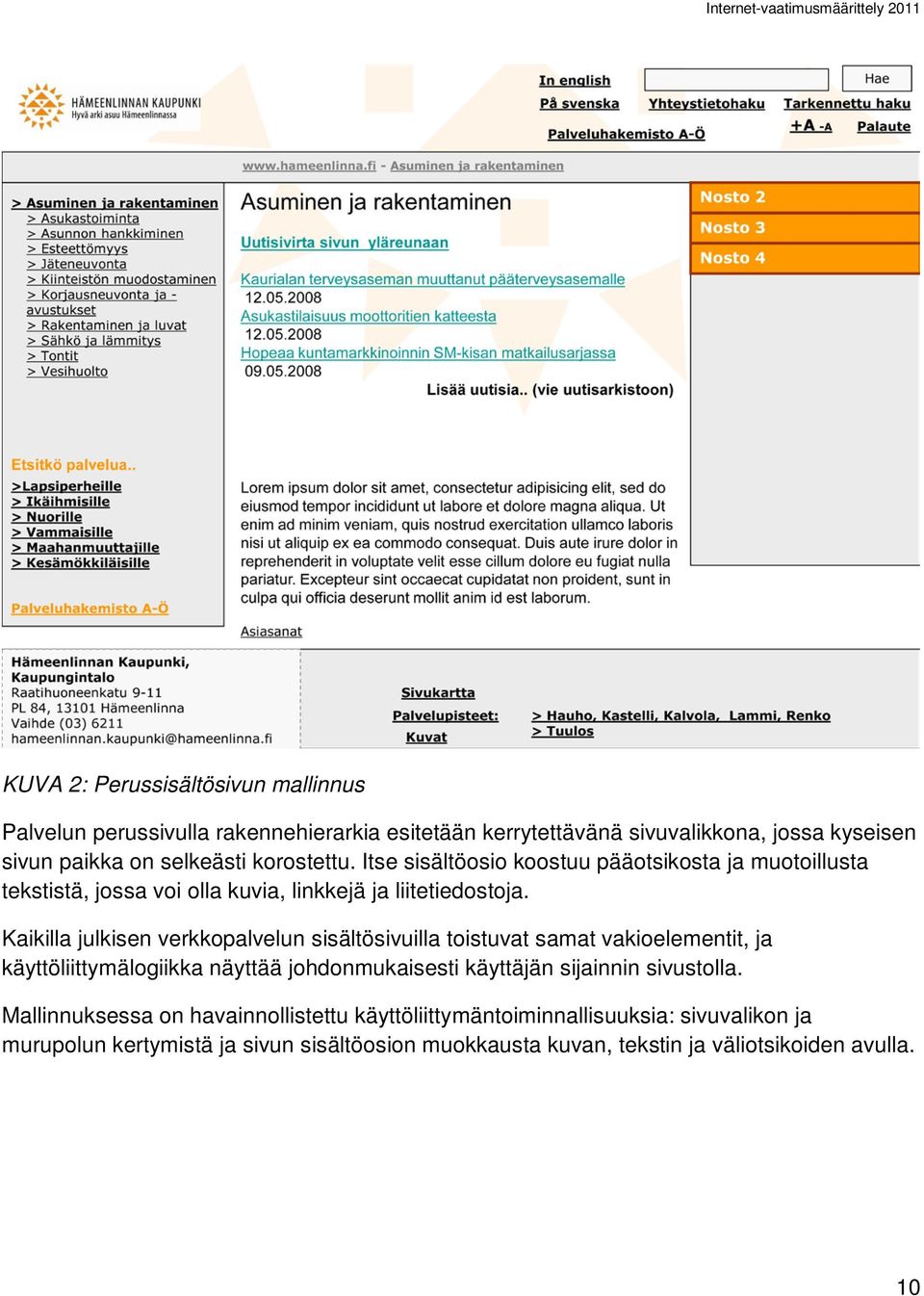 Kaikilla julkisen verkkopalvelun sisältösivuilla toistuvat samat vakioelementit, ja käyttöliittymälogiikka näyttää johdonmukaisesti käyttäjän sijainnin