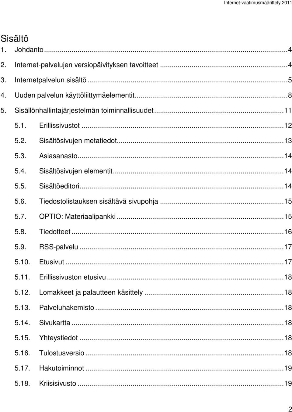 .. 14 5.6. Tiedostolistauksen sisältävä sivupohja... 15 5.7. OPTIO: Materiaalipankki... 15 5.8. Tiedotteet... 16 5.9. RSS-palvelu... 17 5.10. Etusivut... 17 5.11. Erillissivuston etusivu.