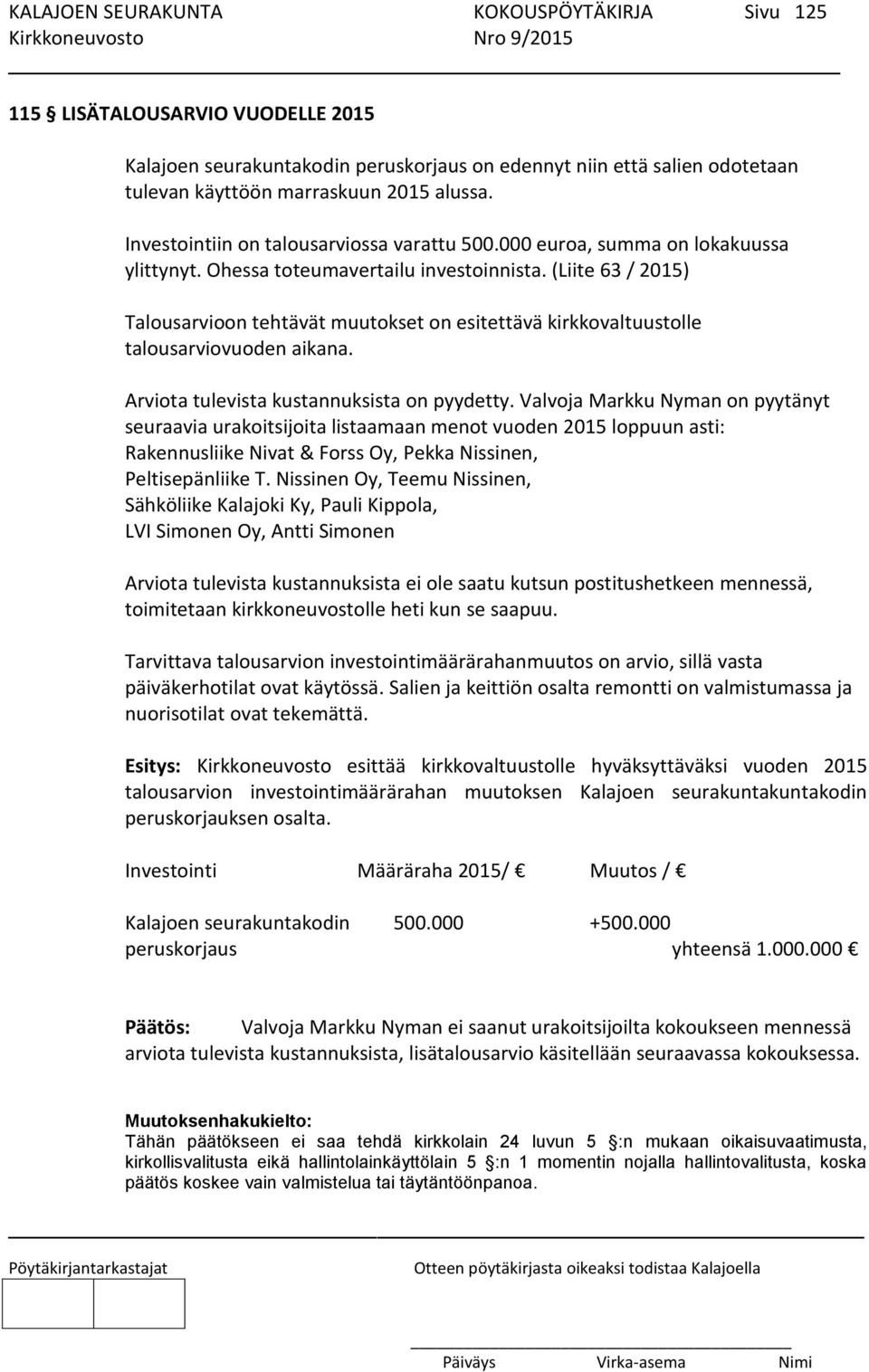 (Liite 63 / 2015) Talousarvioon tehtävät muutokset on esitettävä kirkkovaltuustolle talousarviovuoden aikana. Arviota tulevista kustannuksista on pyydetty.