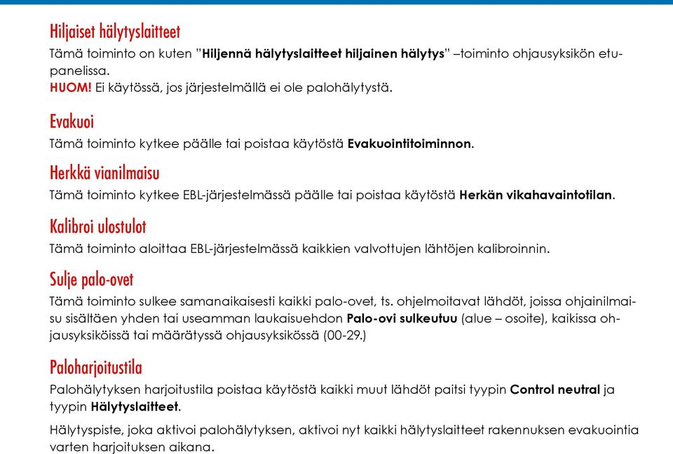 Kalibroi ulostulot Tämä toiminto aloittaa EBL-järjestelmässä kaikkien valvottujen lähtöjen kalibroinnin. Sulje palo-ovet Tämä toiminto sulkee samanaikaisesti kaikki palo-ovet, ts.