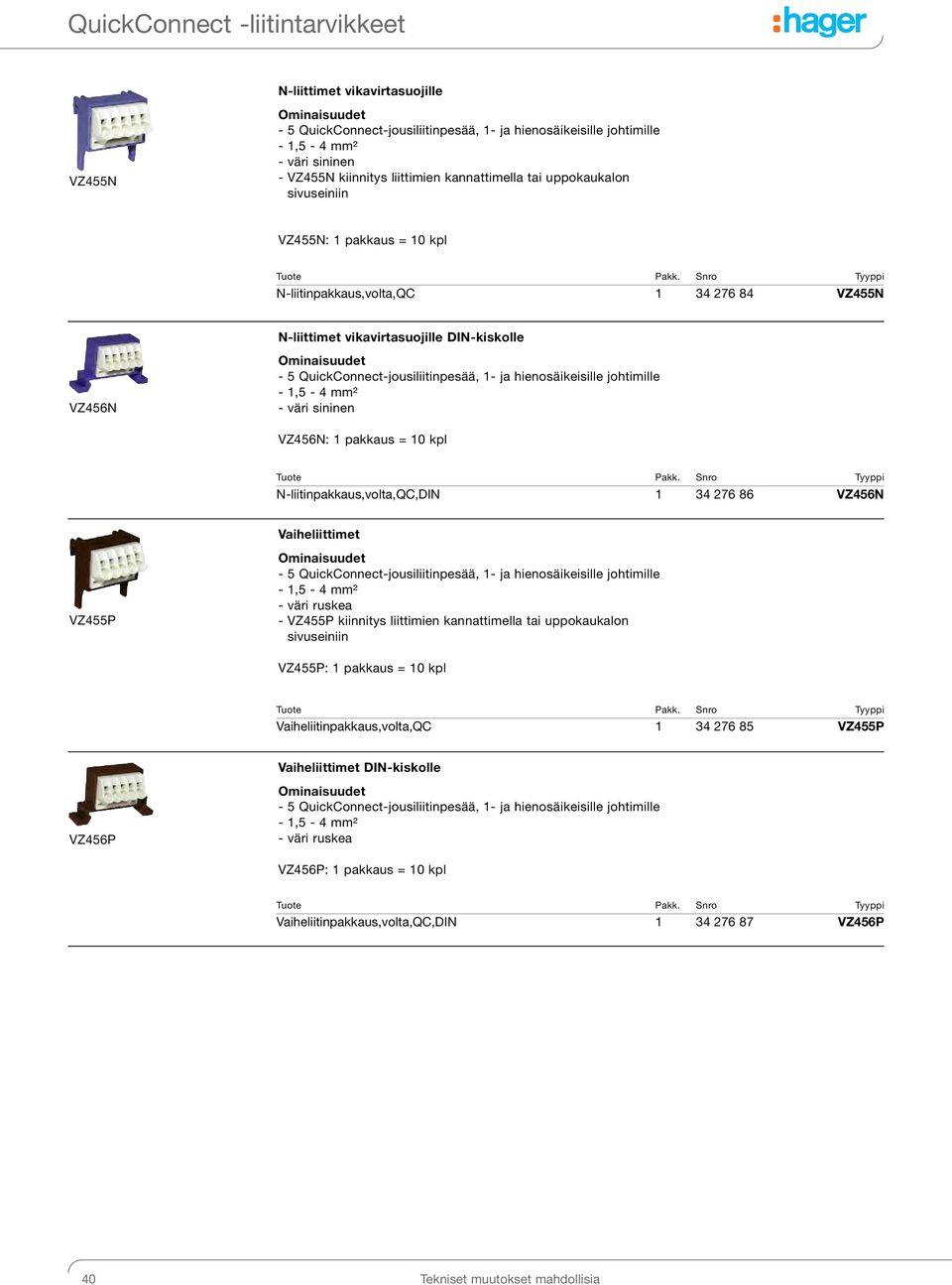 1- ja hienosäikeisille johtimille - 1,5-4 mm² - väri sininen VZ456N: 1 pakkaus = 10 kpl N-liitinpakkaus,volta,QC,DIN 1 34 276 86 VZ456N VZ455P Vaiheliittimet - 5 QuickConnect-jousiliitinpesää, 1- ja