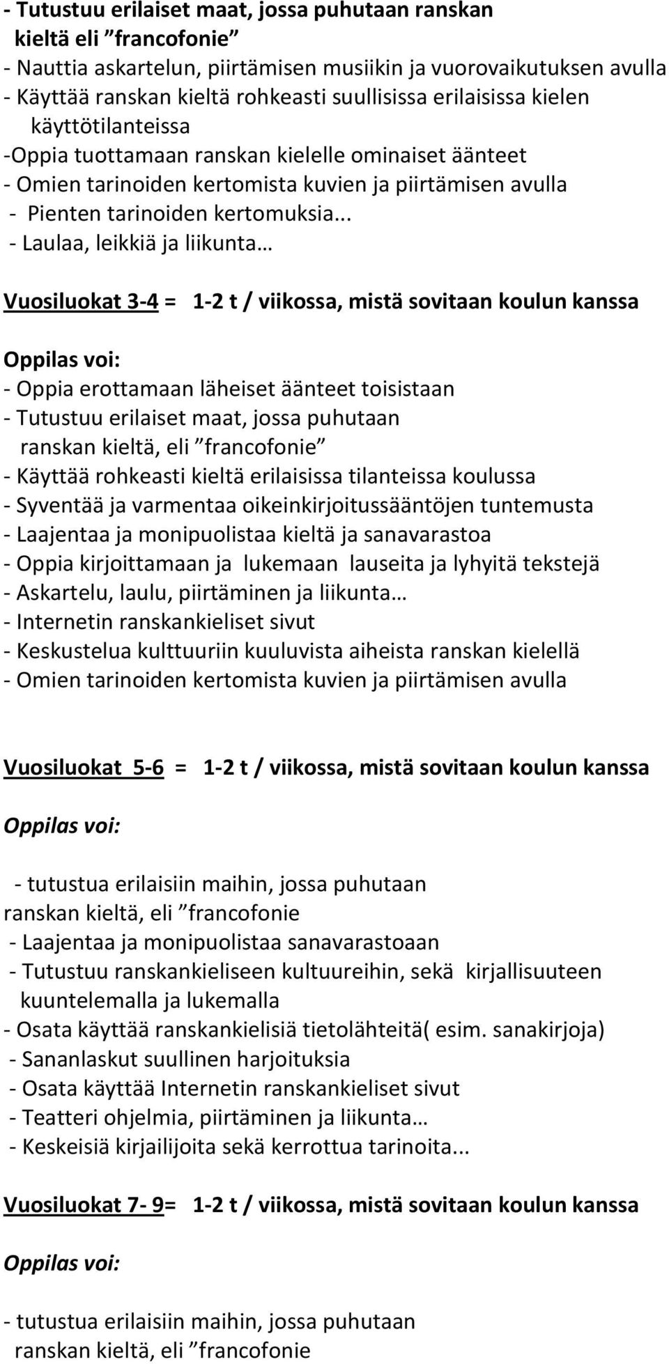 .. - Laulaa, leikkiä ja liikunta Vuosiluokat 3-4 = 1-2 t / viikossa, mistä sovitaan koulun kanssa - Oppia erottamaan läheiset äänteet toisistaan - Tutustuu erilaiset maat, jossa puhutaan ranskan