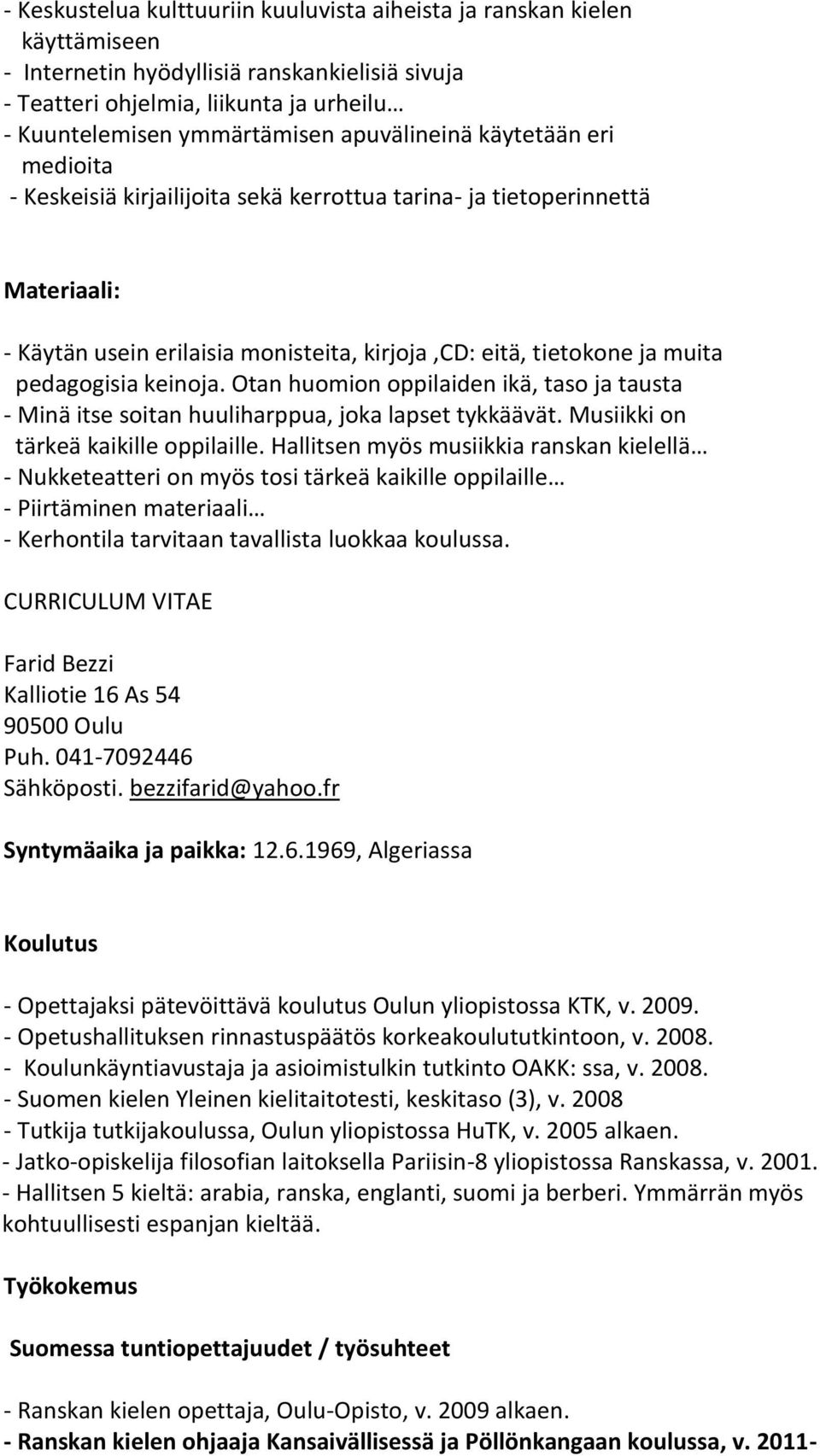 pedagogisia keinoja. Otan huomion oppilaiden ikä, taso ja tausta - Minä itse soitan huuliharppua, joka lapset tykkäävät. Musiikki on tärkeä kaikille oppilaille.