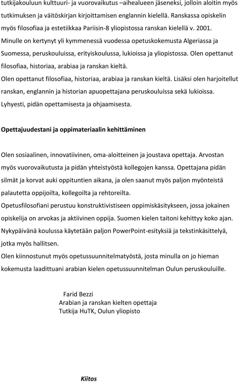 Minulle on kertynyt yli kymmenessä vuodessa opetuskokemusta Algeriassa ja Suomessa, peruskouluissa, erityiskoulussa, lukioissa ja yliopistossa.