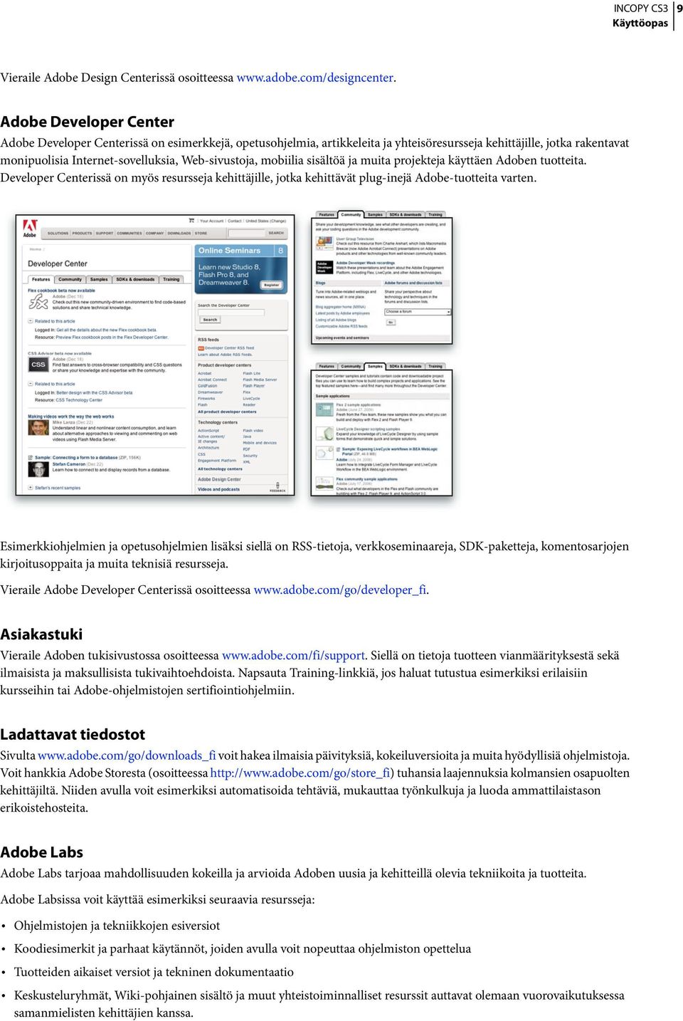 mobiilia sisältöä ja muita projekteja käyttäen Adoben tuotteita. Developer Centerissä on myös resursseja kehittäjille, jotka kehittävät plug-inejä Adobe-tuotteita varten.