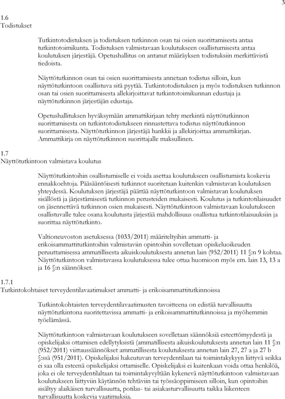 Näyttötutkinnon osan tai osien suorittamisesta annetaan todistus silloin, kun näyttötutkintoon osallistuva sitä pyytää.