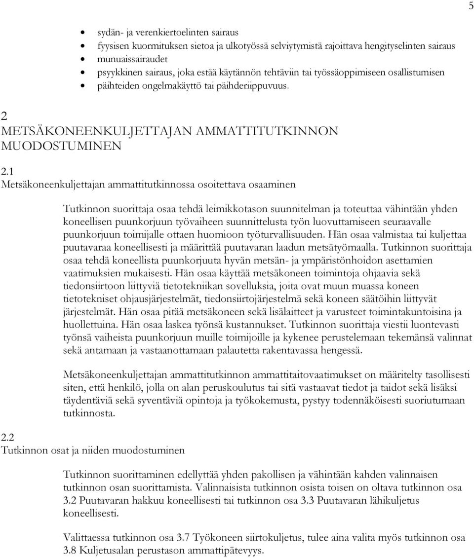 1 Metsäkoneenkuljettajan ammattitutkinnossa osoitettava osaaminen osaa tehdä leimikkotason suunnitelman ja toteuttaa vähintään yhden koneellisen puunkorjuun työvaiheen suunnittelusta työn