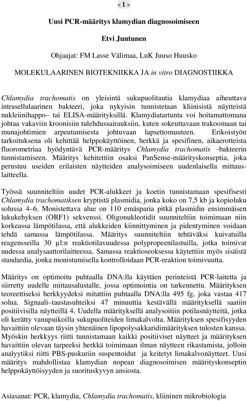 Klamydiatartunta voi hoitamattomana johtaa vakaviin kroonisiin tulehdussairauksiin, kuten sokeuttavaan trakoomaan tai munajohtimien arpeutumisesta johtuvaan lapsettomuuteen.