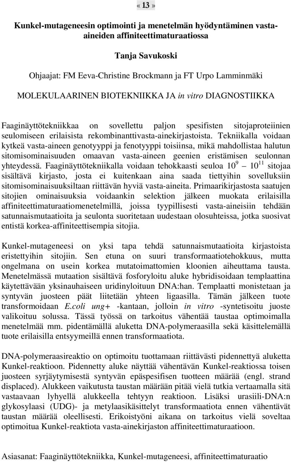 Tekniikalla voidaan kytkeä vasta-aineen genotyyppi ja fenotyyppi toisiinsa, mikä mahdollistaa halutun sitomisominaisuuden omaavan vasta-aineen geenien eristämisen seulonnan yhteydessä.