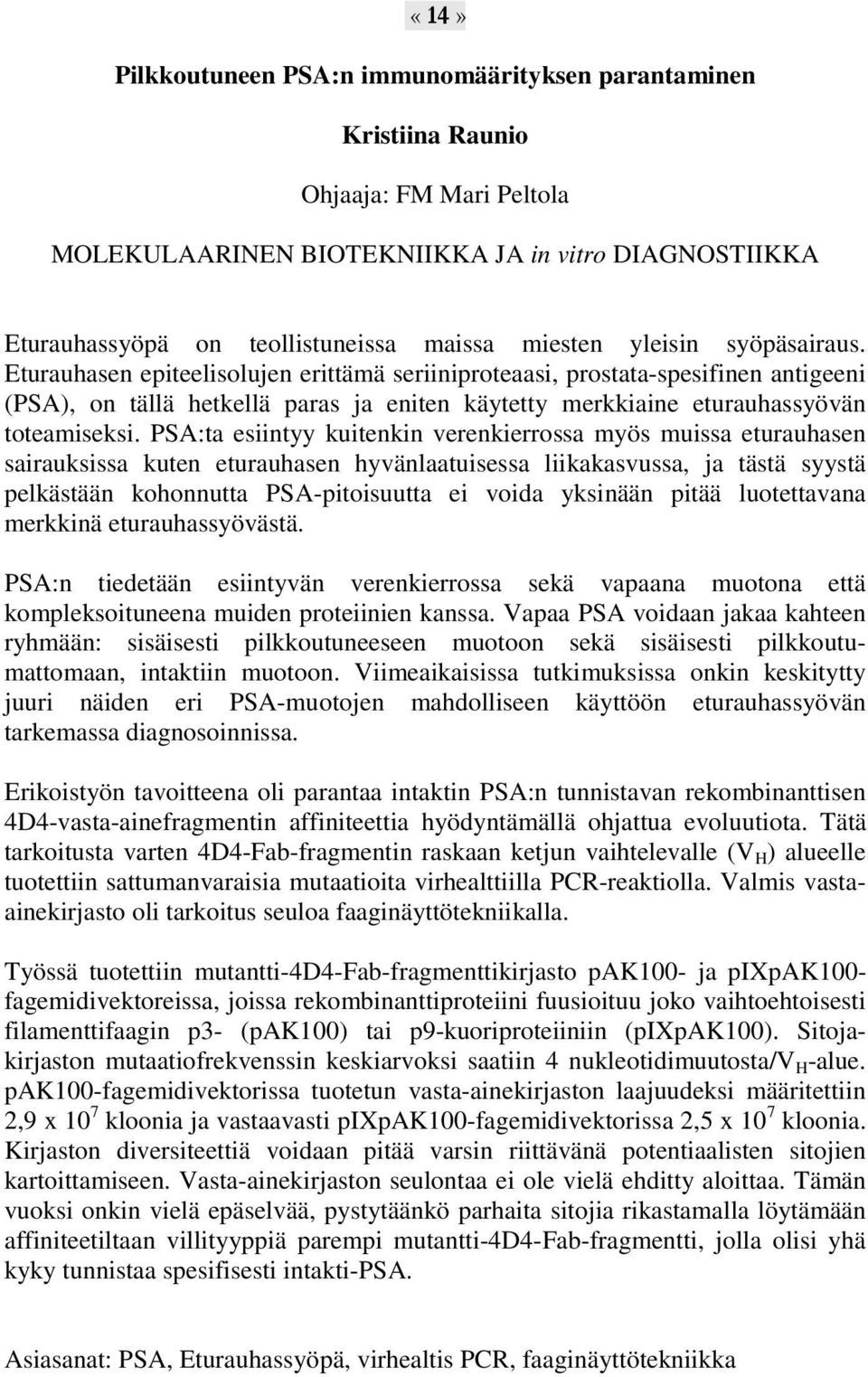 PSA:ta esiintyy kuitenkin verenkierrossa myös muissa eturauhasen sairauksissa kuten eturauhasen hyvänlaatuisessa liikakasvussa, ja tästä syystä pelkästään kohonnutta PSA-pitoisuutta ei voida yksinään