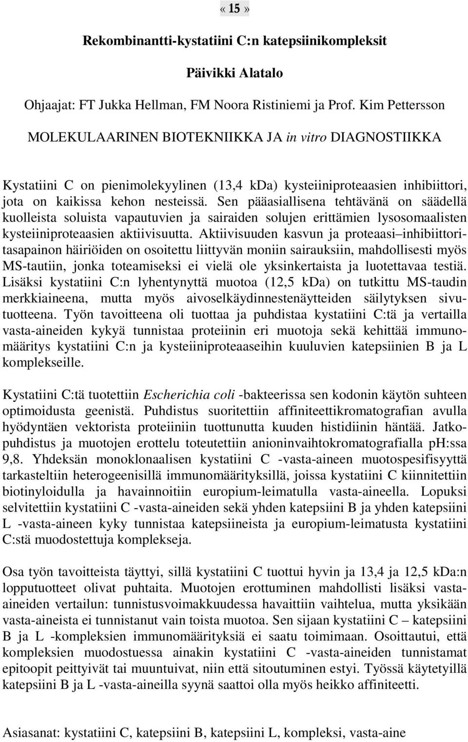 Sen pääasiallisena tehtävänä on säädellä kuolleista soluista vapautuvien ja sairaiden solujen erittämien lysosomaalisten kysteiiniproteaasien aktiivisuutta.