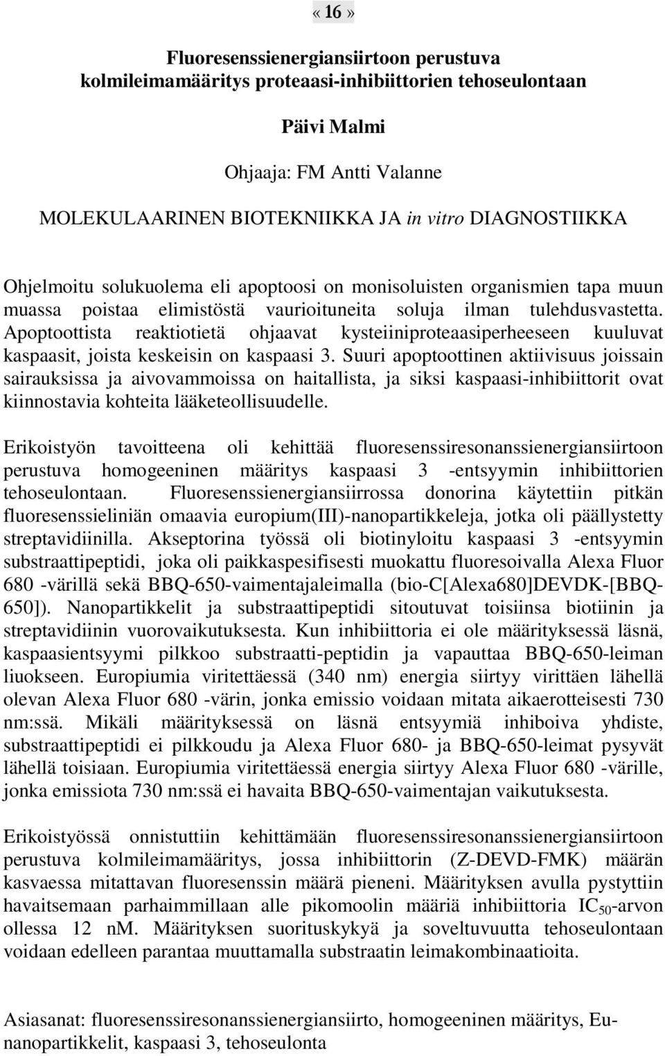 Apoptoottista reaktiotietä ohjaavat kysteiiniproteaasiperheeseen kuuluvat kaspaasit, joista keskeisin on kaspaasi 3.