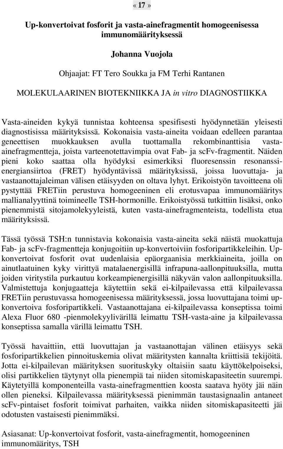 Kokonaisia vasta-aineita voidaan edelleen parantaa geneettisen muokkauksen avulla tuottamalla rekombinanttisia vastaainefragmentteja, joista varteenotettavimpia ovat Fab- ja scfv-fragmentit.