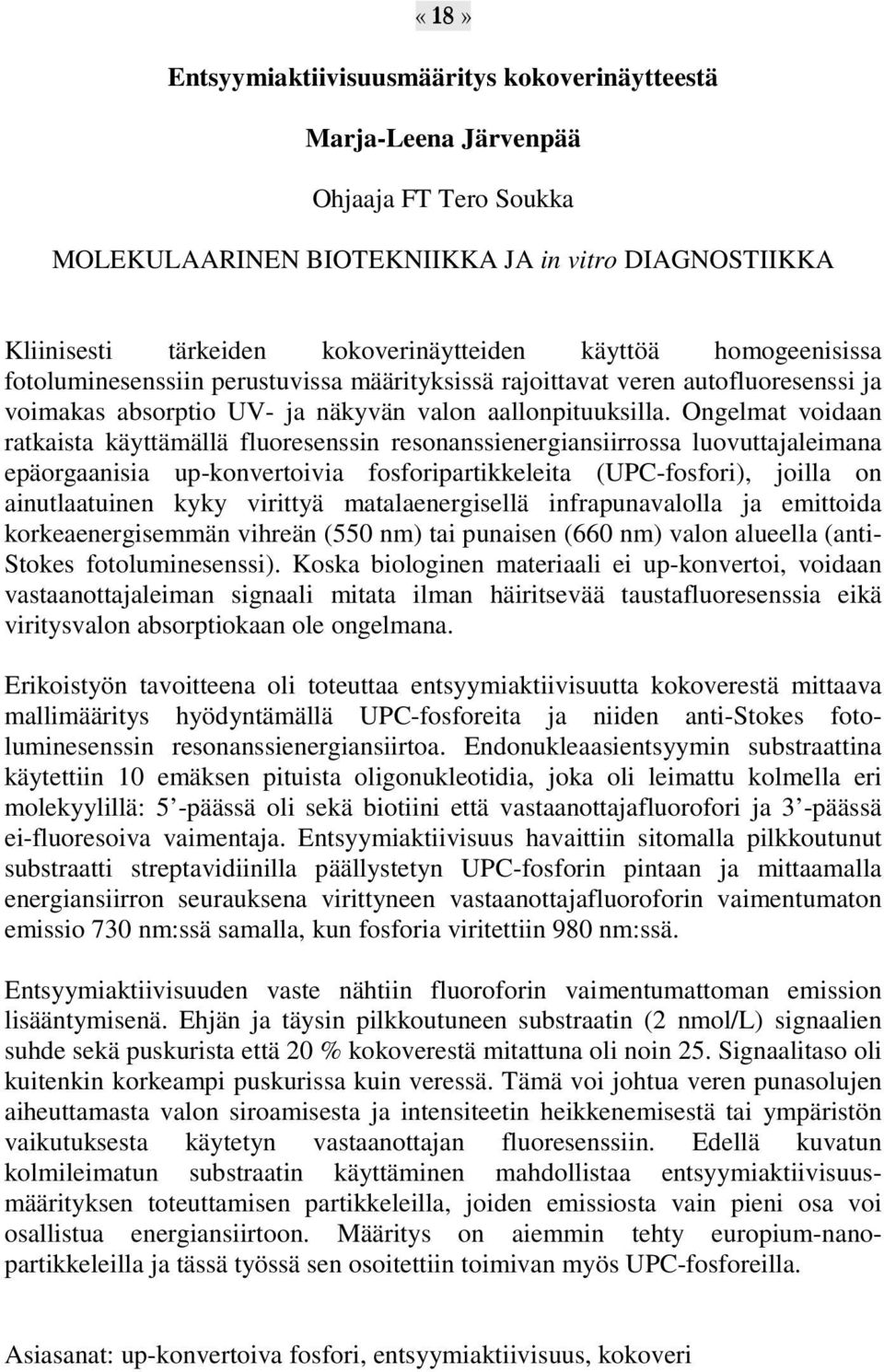 Ongelmat voidaan ratkaista käyttämällä fluoresenssin resonanssienergiansiirrossa luovuttajaleimana epäorgaanisia up-konvertoivia fosforipartikkeleita (UPC-fosfori), joilla on ainutlaatuinen kyky