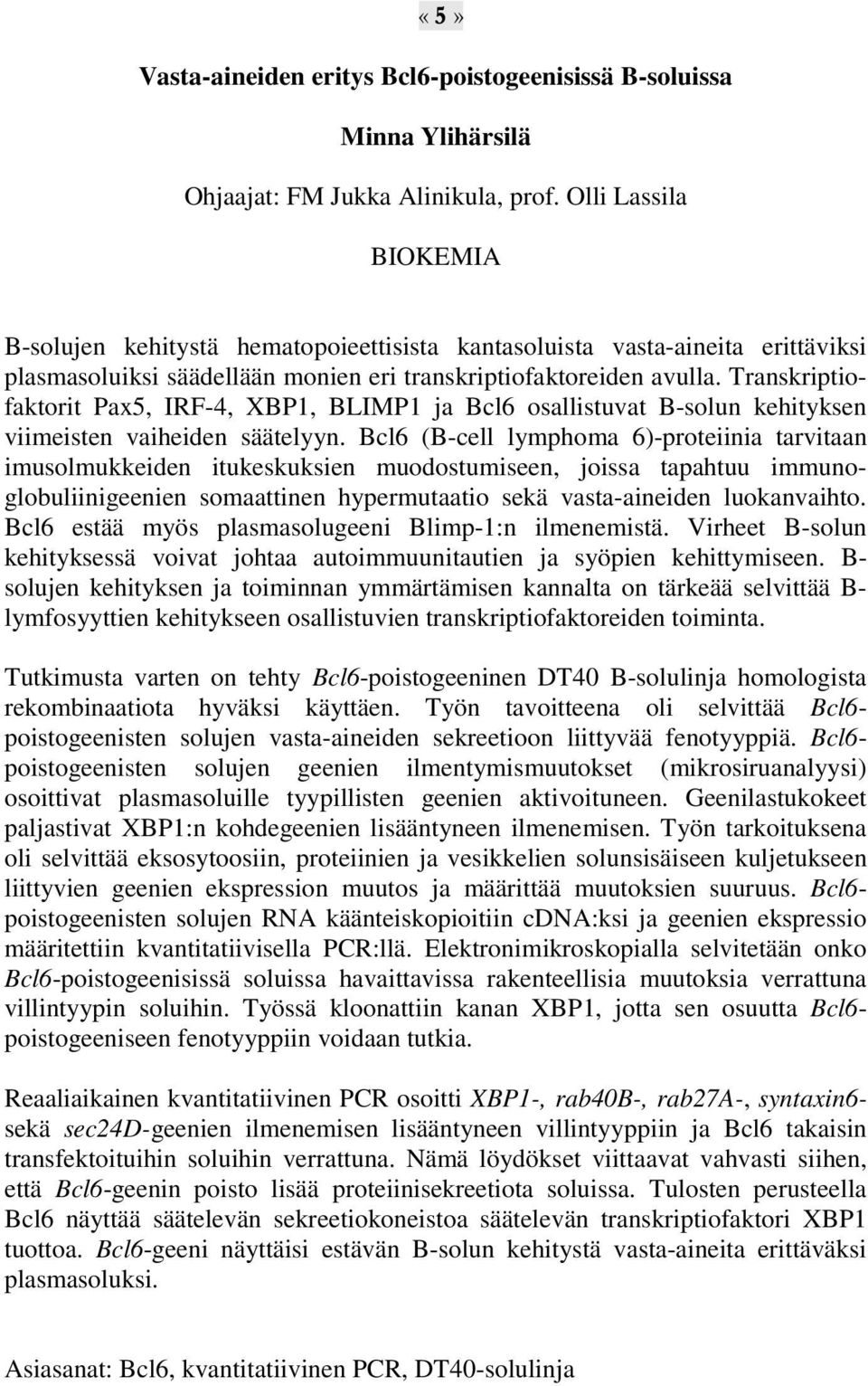 Transkriptiofaktorit Pax5, IRF-4, XBP1, BLIMP1 ja Bcl6 osallistuvat B-solun kehityksen viimeisten vaiheiden säätelyyn.