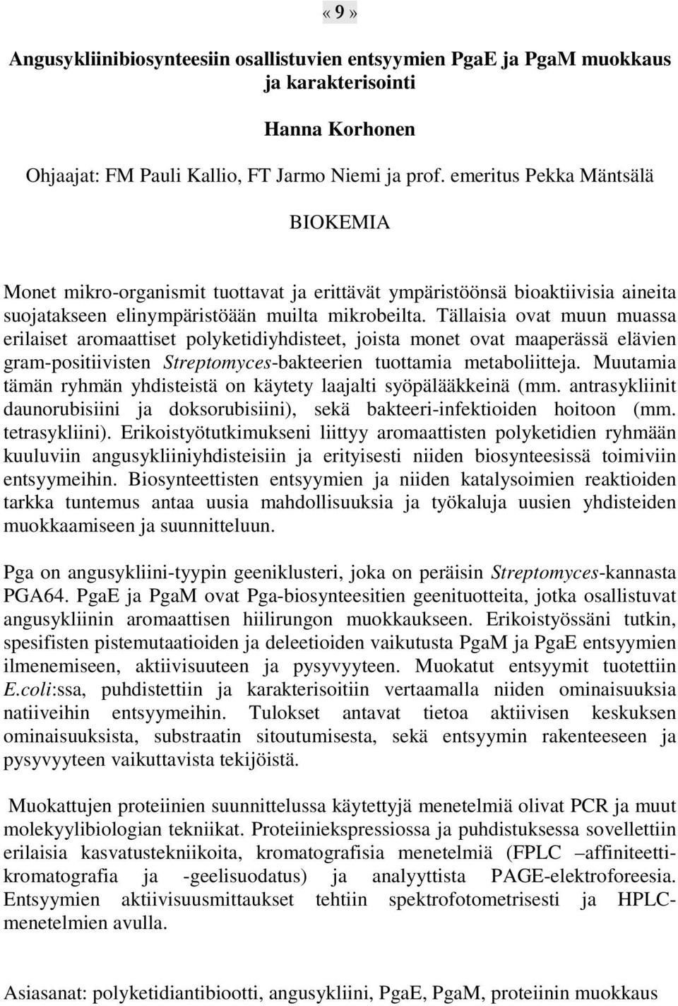 Tällaisia ovat muun muassa erilaiset aromaattiset polyketidiyhdisteet, joista monet ovat maaperässä elävien gram-positiivisten Streptomyces-bakteerien tuottamia metaboliitteja.