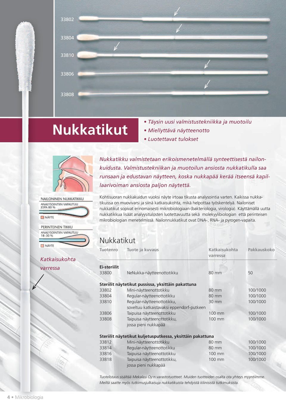 Kohtisuoran nukkakuidun vuoksi näyte irtoaa tikusta analysointia varten. Kaikissa nukkatikuissa on muovivarsi ja siinä katkaisukohta, mikä helpottaa työskentelyä.