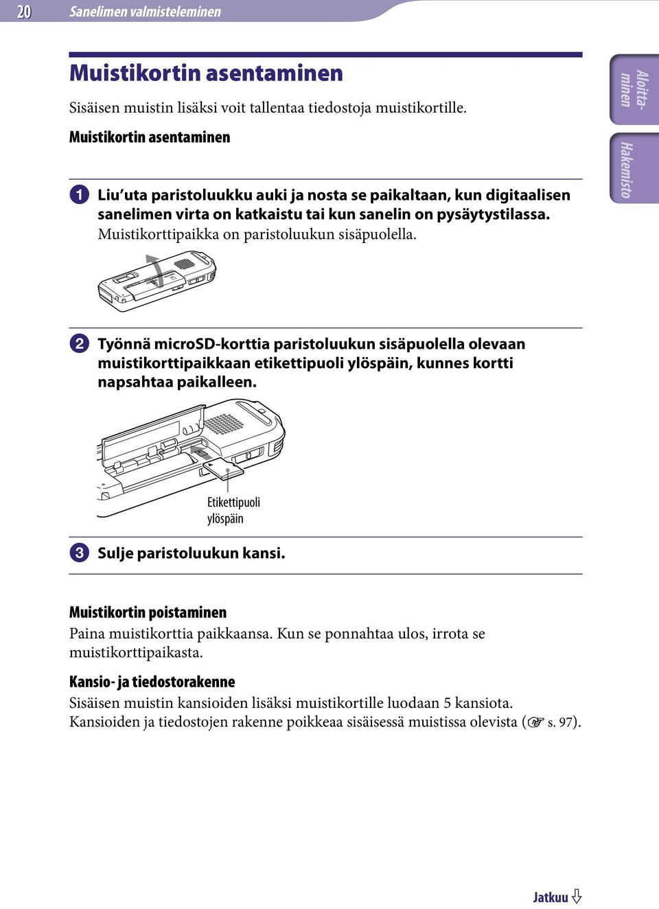 Muistikorttipaikka on paristoluukun sisäpuolella. Työnnä microsd-korttia paristoluukun sisäpuolella olevaan muistikorttipaikkaan etikettipuoli ylöspäin, kunnes kortti napsahtaa paikalleen.