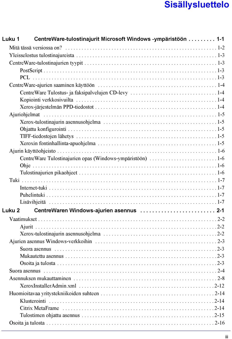 ................................................................... 1-3 CentreWare-ajurien saaminen käyttöön............................................ 1-4 CentreWare Tulostus- ja faksipalvelujen CD-levy.