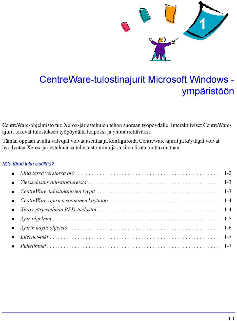 Tämän oppaan avulla valvojat voivat asentaa ja konfiguroida Centreware-ajurit ja käyttäjät voivat hyödyntää Xerox-järjestelmänsä tulostustoimintoja ja siten lisätä tuottavuuttaan.