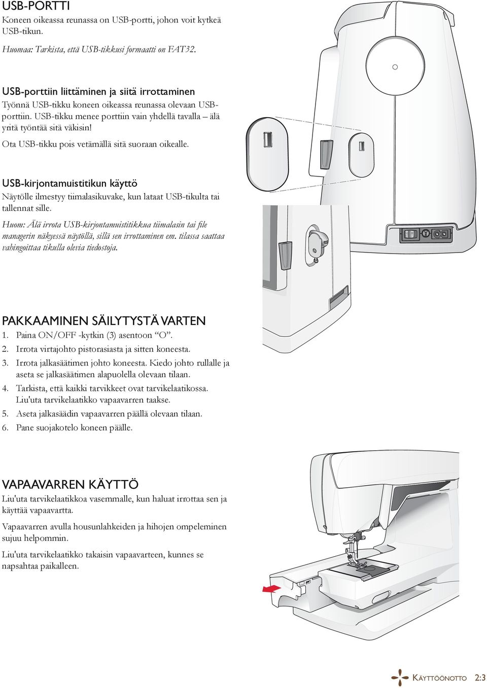 Ota USB-tikku pois vetämällä sitä suoraan oikealle. USB-kirjontamuistitikun käyttö Näytölle ilmestyy tiimalasikuvake, kun lataat USB-tikulta tai tallennat sille.