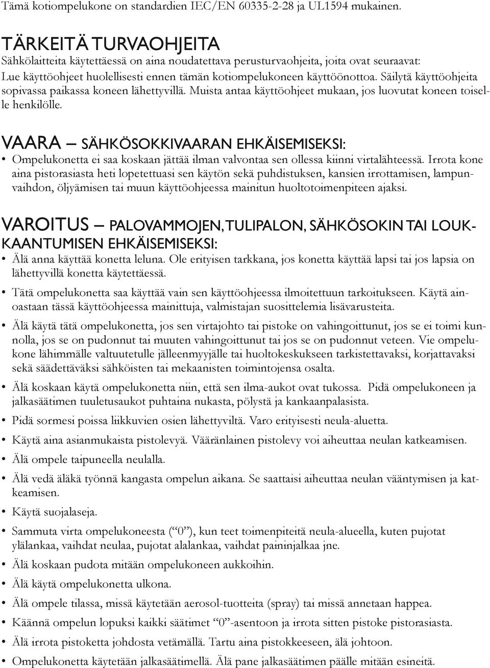 Säilytä käyttöohjeita sopivassa paikassa koneen lähettyvillä. Muista antaa käyttöohjeet mukaan, jos luovutat koneen toiselle henkilölle.