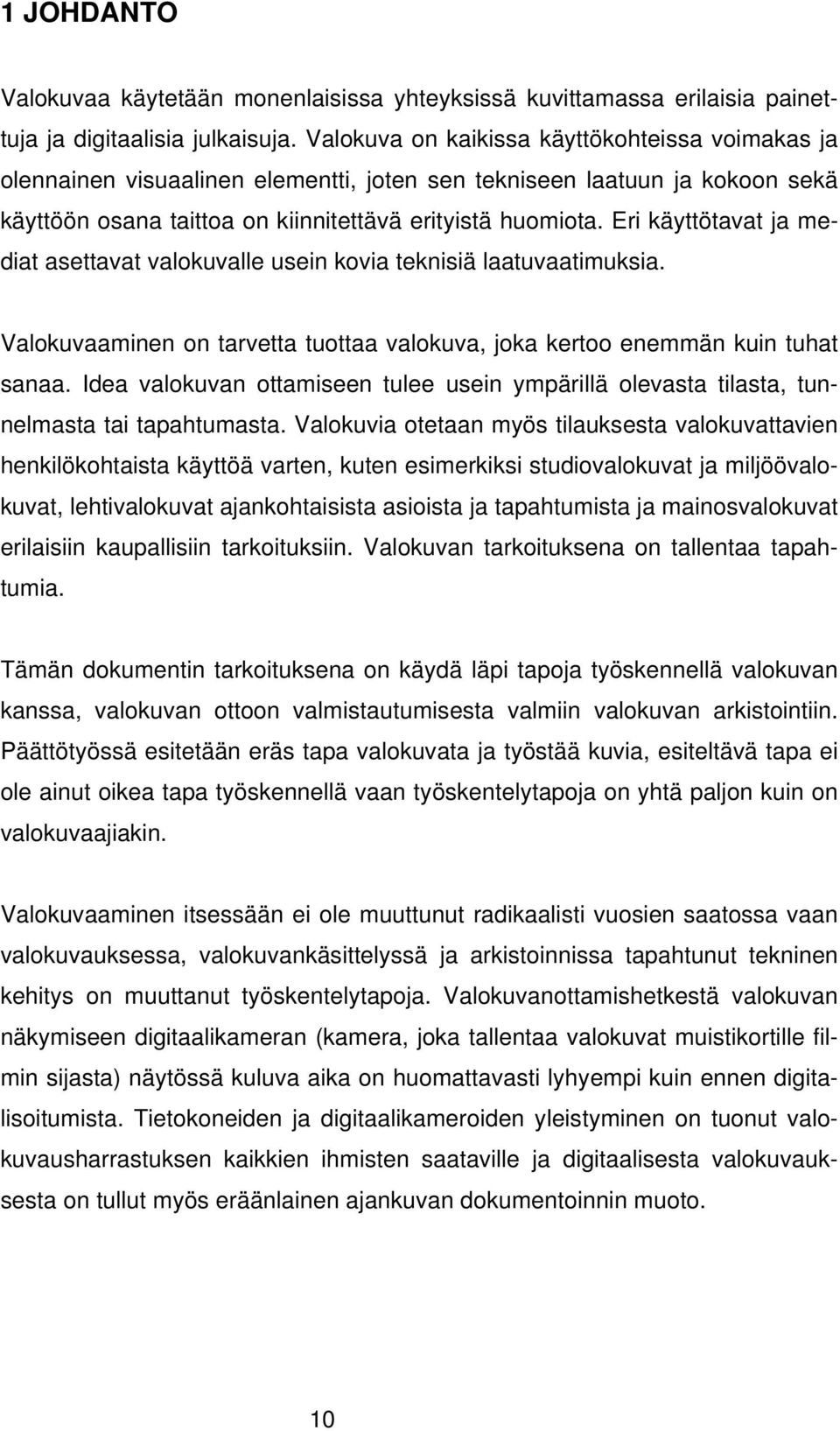 Eri käyttötavat ja mediat asettavat valokuvalle usein kovia teknisiä laatuvaatimuksia. Valokuvaaminen on tarvetta tuottaa valokuva, joka kertoo enemmän kuin tuhat sanaa.