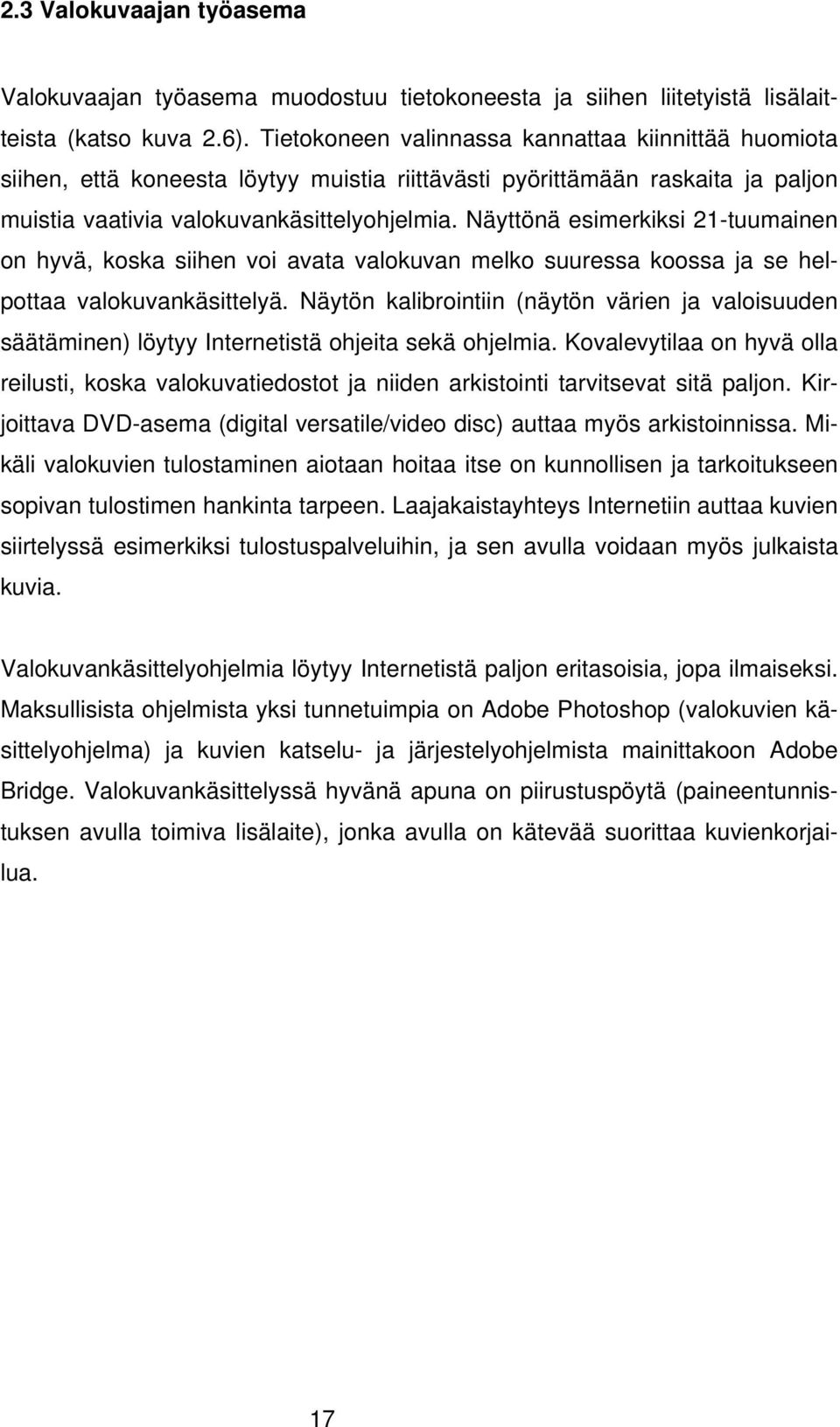 Näyttönä esimerkiksi 21-tuumainen on hyvä, koska siihen voi avata valokuvan melko suuressa koossa ja se helpottaa valokuvankäsittelyä.