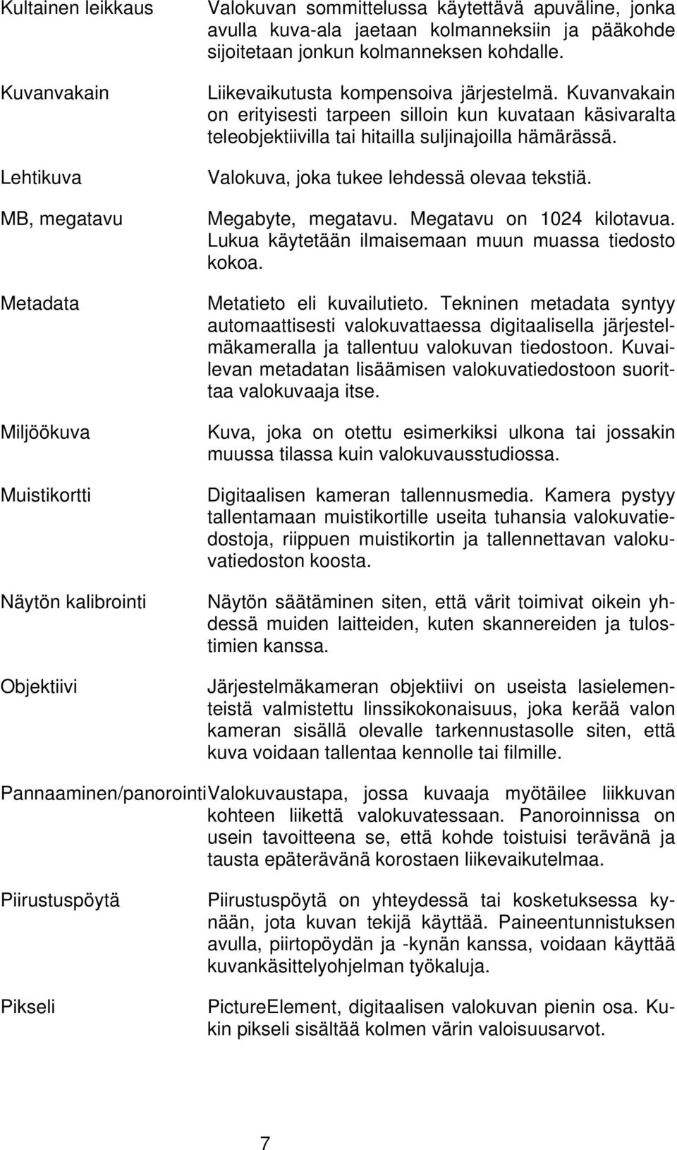 Kuvanvakain on erityisesti tarpeen silloin kun kuvataan käsivaralta teleobjektiivilla tai hitailla suljinajoilla hämärässä. Valokuva, joka tukee lehdessä olevaa tekstiä. Megabyte, megatavu.