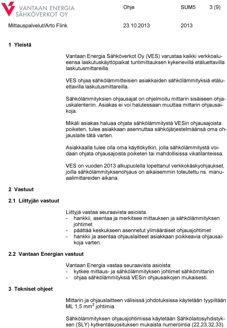 VES ohjaa sähkölämmitteisien asiakkaiden sähkölämmityksiä etäluettavilla laskutusmittareilla. Sähkölämmityksien ohjausajat on ohjelmoitu mittarin sisäiseen ohjauskalenteriin.