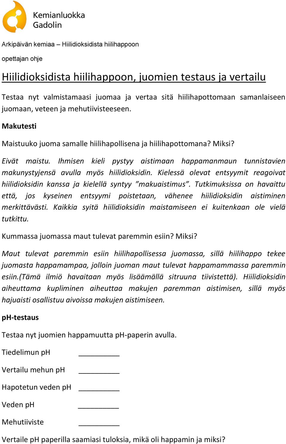 Kielessä olevat entsyymit reagoivat hiilidioksidin kanssa ja kielellä syntyy makuaistimus.